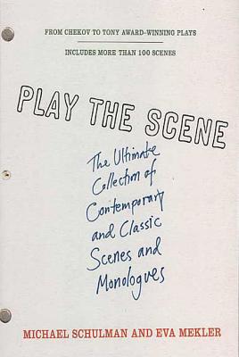 Play the Scene: The Ultimate Collection of Contemporary and Classic Scenes and Monologues - Schulman, Michael (Editor), and Mekler, Eva (Editor)
