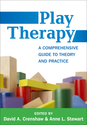 Play Therapy: A Comprehensive Guide to Theory and Practice - Crenshaw, David A, PhD, Abpp (Editor), and Stewart, Anne L, PhD (Editor), and Brown, Stuart (Foreword by)