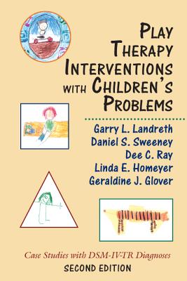 Play Therapy Interventions with Children's Problems: Case Studies with DSM-IV-TR Diagnoses - Landreth, Garry L (Editor), and Ray, Dee C (Editor), and Sweeney, Daniel S (Editor)