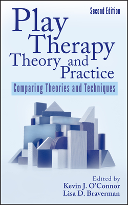 Play Therapy Theory and Practice: Comparing Theories and Techniques - O'Connor, Kevin J, and Braverman, Lisa D