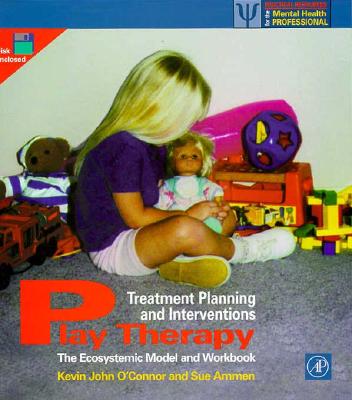 Play Therapy Treatment Planning and Interventions: The Ecosystemic Model and Workbook - O'Connor, Kevin John (Editor), and Ammen, Sue (Editor)