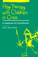 Play Therapy with Children in Crisis: A Casebook for Practitioners - Webb, Nancy Boyd, Professor, Dsw (Editor)