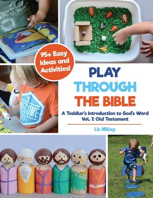 Play Through the Bible: A Toddler's Introduction to God's Word Vol. 1: Old Testament - Millay, Liz