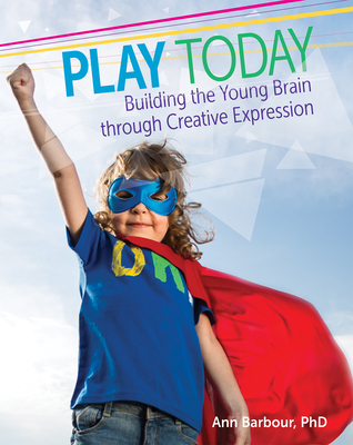 Play Today: Building the Young Brain Through Creative Expression - Barbour, Ann
