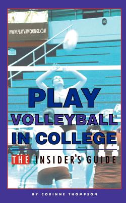 Play Volleyball in College. The Insider's Guide - Thompson, Kelly, and Thompson, Corinne
