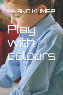 Play with colours: Just fill colours with creativity and learn basics of drawing. - Kumar, Anand