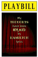 Playbill: My Thoughts have been Replaced by Hamilton Lyrics: Blank Journal and Broadway Theater Gift