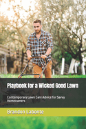Playbook for a Wicked Good Lawn: Contemporary Lawn Care Advice for Savvy Homeowners
