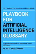 Playbook For Artificial Intelligence Glossary: Essential Terminology for Mastering Artificial Intelligence