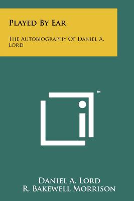 Played by Ear: The Autobiography of Daniel A. Lord - Lord, Daniel a, and Morrison, R Bakewell (Introduction by)