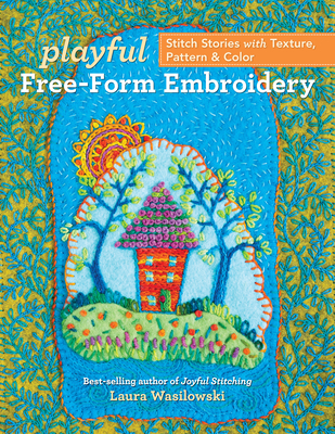 Playful Free-Form Embroidery: Stitch Stories with Texture, Pattern & Color - Wasilowski, Laura
