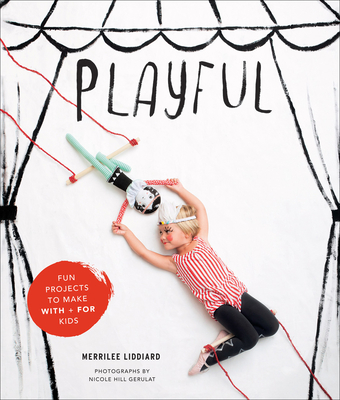 Playful: Fun Projects to Make with + for Kids - Liddiard, Merrilee