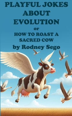 Playful Jokes About Evolution or How to Roast a Sacred Cow - Sego, Rodney