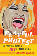 Playful Protest: The Political Work of Joy in Latinx Media