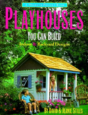 Playhouses You Can Build: Indoor and Backyard Designs - Stiles, David, and Stiles, Jeanie