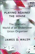 Playing Against the House: The Dramatic World of an Undercover Union Organizer