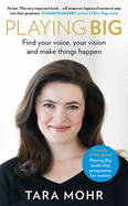 Playing Big: Find Your Voice, Your Vision and Make Things Happen - Mohr, Tara