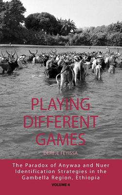 Playing Different Games: The Paradox of Anywaa and Nuer Identification Strategies in the Gambella Region, Ethiopia - Feyissa, Dereje