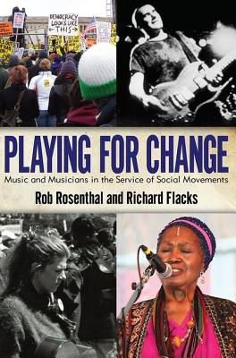 Playing for Change: Music and Musicians in the Service of Social Movements - Rosenthal, Rob, and Flacks, Richard, Professor