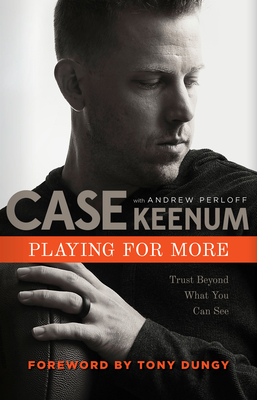 Playing for More: Trust Beyond What You Can See - Keenum, Case, and Perloff, Andrew, and Dungy, Tony (Foreword by)
