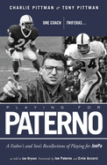 Playing for Paterno: One Coach, Two Eras . . . a Father and Son's Recollections of Playing for Joepa