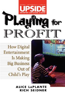 Playing for Profit: How Digital Entertainment Is Making Big Business Out of Child's Play - Laplante, Alice, and Seidner, Rich