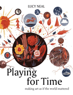 Playing for Time: Making Art as if the World Mattered