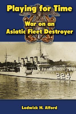 Playing for Time: War on an Asiatic Fleet Destroyer - Alford, Lodwick H