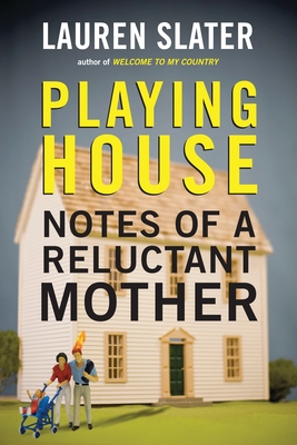 Playing House: Notes of a Reluctant Mother - Slater, Lauren
