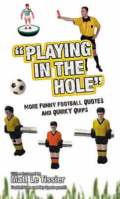 Playing in the Hole: More of Football's Finest Quotes and Funniest Quips - Spragg, Iain, and Clarke, Adrian