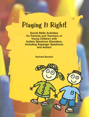 Playing It Right!: Social Skills Activities for Parents and Teachers of Young Children with Autism Spectrum Disorders - Bareket, Rachael