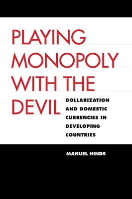 Playing Monopoly with the Devil: Dollarization and Domestic Currencies in Developing Countries - Hinds, Manuel