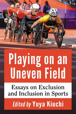 Playing on an Uneven Field: Essays on Exclusion and Inclusion in Sports - Kiuchi, Yuya (Editor)