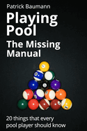 Playing Pool - The Missing Manual: 20 Things That Every Pool Player Should Know