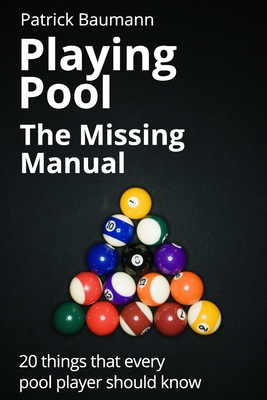 Playing Pool - The Missing Manual: 20 things that every pool player should know - Van Sant, Robert (Translated by), and Baumann, Patrick