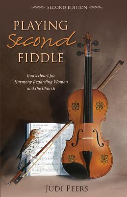 Playing Second Fiddle, Second Edition: God's Heart for Harmony Regarding Women and the Church - Peers, Judi