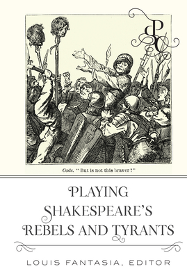 Playing Shakespeare's Rebels and Tyrants - Fantasia, Louis (Editor)