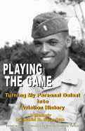 Playing the Game (Color Paperback): Turning My Personal Defeat Into Aviation History