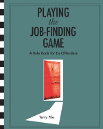 Playing the Job-Finding Game: A Rule Book for Ex-Offenders:
