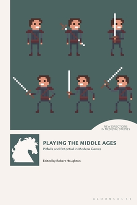 Playing the Middle Ages: Pitfalls and Potential in Modern Games - Houghton, Robert (Editor), and Elliott, Andrew B R (Editor), and Merritt, Adrienne (Editor)