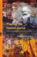 Playing the Nation Game the Ambiguities of Nationalism in India