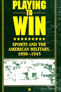 Playing to Win: Sports and the American Military, 1898-1945