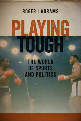 Playing Tough: The World of Sports and Politics - Abrams, Roger I