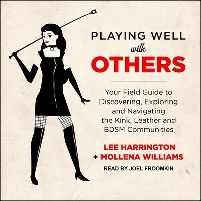 Playing Well with Others: Your Field Guide to Discovering, Exploring and Navigating the Kink, Leather and Bdsm Communities - Froomkin, Joel (Read by), and Leslie, Joel (Read by), and Harrington, Lee