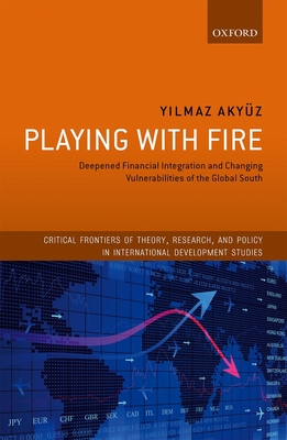 Playing with Fire: Deepened Financial Integration and Changing Vulnerabilities of the Global South - Akyuz, Yilmaz