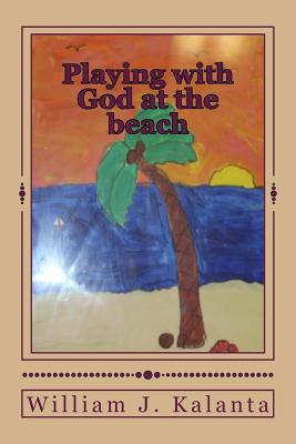 Playing with God at the beach - Kalanta, William J