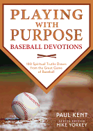 Playing with Purpose: Baseball Devotions: 180 Spiritual Truths Drawn from the Great Game of Baseball