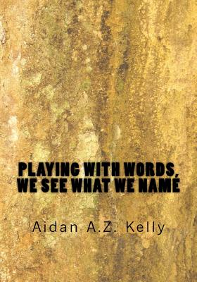 Playing with Words, We See What We Name - Kelly, Aidan a Z