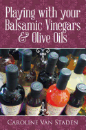 Playing with Your Balsamic Vinegars & Olive Oils