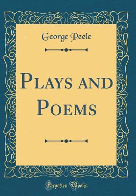 Plays and Poems (Classic Reprint) - Peele, George